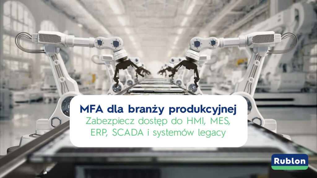 Uwierzytelnianie wieloskładnikowe (MFA) dla branży produkcyjnej w celu zabezpieczenia dostępu do MES, ERP, SCADA i systemów legacy